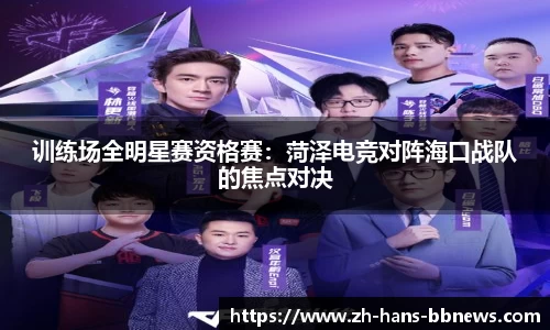 训练场全明星赛资格赛:菏泽电竞对阵海口战队的焦点对决