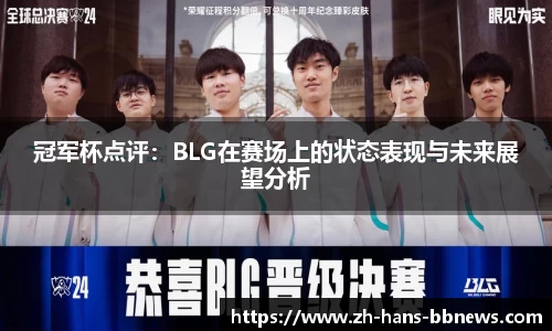 冠军杯点评:BLG在赛场上的状态表现与未来展望分析
