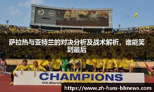 萨拉热与亚特兰的对决分析及战术解析，谁能笑到最后